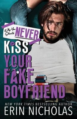 Why You Should Never Kiss Your Fake Boyfriend - Erin Nicholas