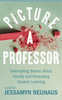 Picture a Professor: Interrupting Biases about Faculty and Increasing Student Learning - Jessamyn Neuhaus