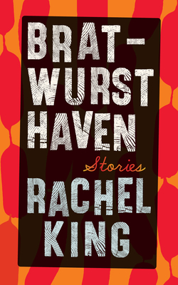 Bratwurst Haven: Stories - Rachel King