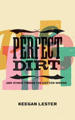 Perfect Dirt: And Other Things I've Gotten Wrong - Keegan Lester