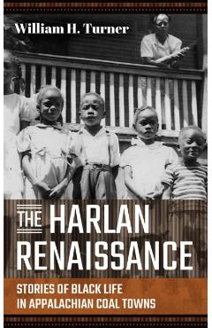 The Harlan Renaissance: Stories of Black Life in Appalachian Coal Towns - William H. Turner
