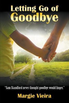 Letting Go of Goodbye - Margie Vieira