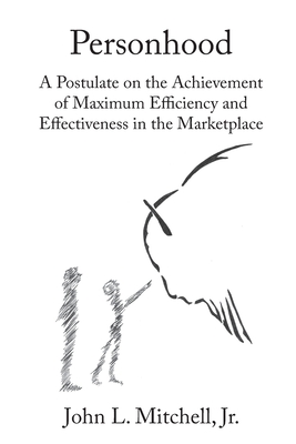 Personhood: A Postulate on the Achievement of Maximum Efficiency and Effectiveness in the Marketplace - John L. Mitchell