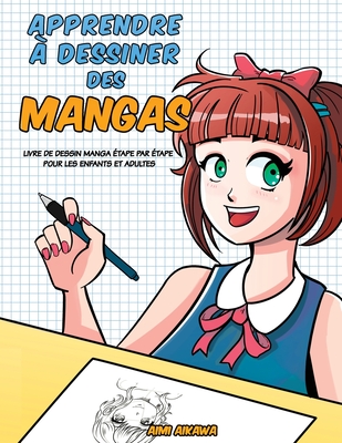 Apprendre à desinner des mangas: Livre de dessin manga - étape par étape pour les enfants et adultes - Aimi Aikawa