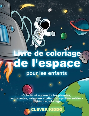 Livre de coloriage de l'espace pour les enfants: Colorier et apprendre les planètes, astronautes, vaisseaux spatiaux et système solaire - Cahier de co - Clever Kiddo