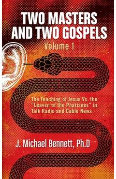 Poza produsului Two Masters and Two Gospels, Volume 1: The Teaching of Jesus Vs. The Leaven of the Pharisees in Talk Radio and Cable News - J. Michael Bennett