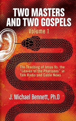 Two Masters and Two Gospels, Volume 1: The Teaching of Jesus Vs. The Leaven of the Pharisees in Talk Radio and Cable News - J. Michael Bennett