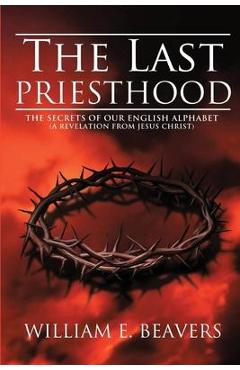 Poza produsului The Last Priesthood: The Secrets of Our English Alphabet ( A Revelation from Jesus Christ ) - William Beavers