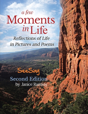 A Few Moments in Life: Reflections of Life in Pictures and Poems: Second Edition - Janice Ramsay