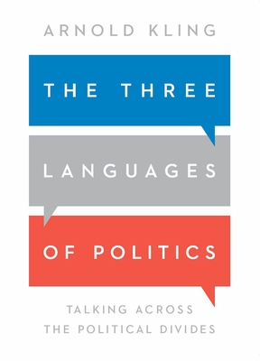 The Three Languages of Politics: Talking Across the Political Divides - Arnold Kling