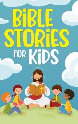 Bible Stories for Kids: Timeless Christian Stories to Grow in God's Love: Classic Bedtime Tales for Children of Any Age: a Collection of Short - Nicole Goodman