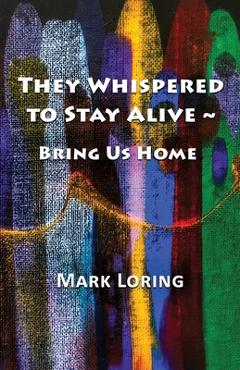 Coperta cărții 'They Whispered to Stay Alive Bring Us Home - Mark Loring'