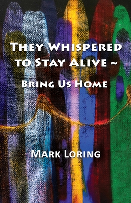 Coperta cărții 'They Whispered to Stay Alive Bring Us Home - Mark Loring'