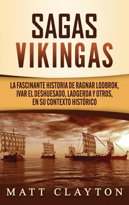 Sagas vikingas: La fascinante historia de Ragnar Lodbrok, Ivar el Deshuesado, Ladgerda y otros, en su contexto histórico - Matt Clayton