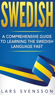Swedish: A Comprehensive Guide to Learning the Swedish Language Fast - Lars Svensson