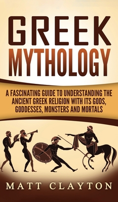 Coperta cărții 'Greek Mythology: A Fascinating Guide to Understanding the Ancient Greek Religion with Its Gods, Goddesses, Monsters and'