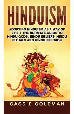 Coperta cărții 'Hinduism: Adopting Hinduism as a Way of Life + The Ultimate Guide to Hindu Gods, Hindu Beliefs, Hindu Rituals and Hindu'