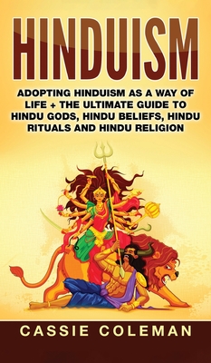 Hinduism: Adopting Hinduism as a Way of Life + The Ultimate Guide to Hindu Gods, Hindu Beliefs, Hindu Rituals and Hindu Religion - Cassie Coleman