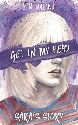 Get in My Head: Sara's Story - S. M. Holland