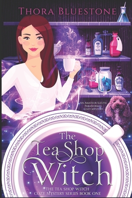 The Tea Shop Witch: A Paranormal Cozy Mystery Series with an Amateur Sleuth - Thora Bluestone