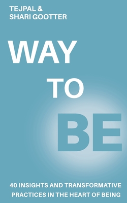 Way to Be: 40 Insights and Transformative Practices in the Heart of Being - Tejpal