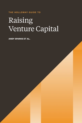 The Holloway Guide to Raising Venture Capital: The Comprehensive Fundraising Handbook for Startup Founders - Rachel Jepsen