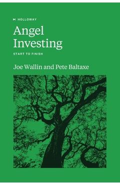 Coperta cărții 'Angel Investing: Start to Finish - Pete Baltaxe'