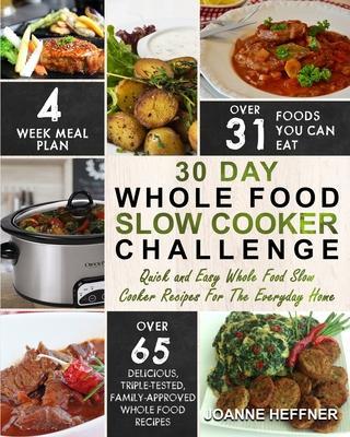 30 Day Whole Food Slow Cooker Challenge: Chef Approved 30 Day Whole Food Slow Cooker Challenge Recipes Made For Your Slow Cooker - Cook More Eat Bette - Joanne Heffner