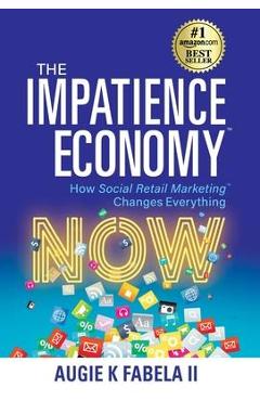 Coperta cărții 'The Impatience Economy: How Social Retail Marketing Changes Everything - Augie K. Fabela'