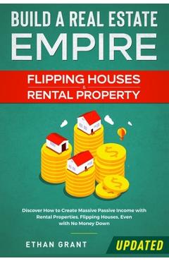 Poza produsului Build A Real Estate Empire: Flipping Houses & Rental Property: Discover How to Create Massive Passive Income with Rental Properties, Flipping Hous - Grant Ethan