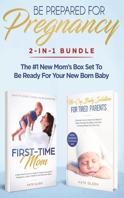 Be Prepared for Pregnancy: 2-in-1 Bundle: First-Time Mom: What to Expect When You're Expecting + No-Cry Baby Sleep Solution - The #1 New Mom's Bo - Olsen Kate
