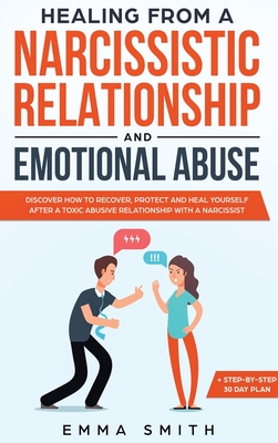 Healing from A Narcissistic Relationship and Emotional Abuse: Discover How to Recover, Protect and Heal Yourself after a Toxic Abusive Relationship wi - Emma Smith