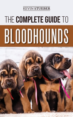 The Complete Guide to Bloodhounds: Finding, Raising, Feeding, Nose Work and Tracking Training, Exercising, and Loving your new Bloodhound Puppy - Kevin Stueber