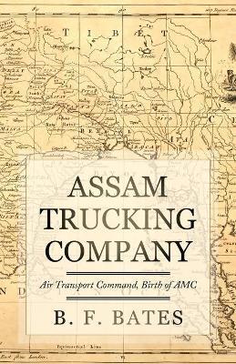 Coperta cărții 'Assam Trucking Company: Air Transport Command, Birth of AMC - B. F. Bates'