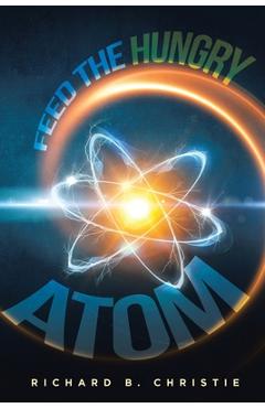 Poza produsului Feed the Hungry Atom - Richard B. Christie