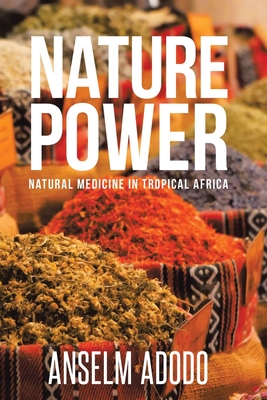 Nature Power: Natural Medicine in Tropical Africa - Anselm Adodo