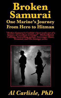 Broken Samurai: One Marine's Journey From Hero to Hitman - Al Carlisle
