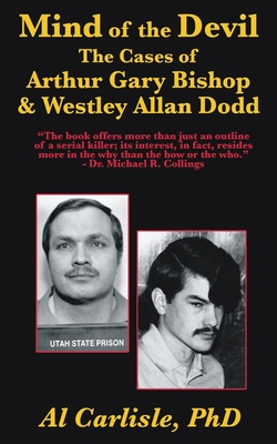 The Mind of the Devil: The Cases of Arthur Gary Bishop and Westley Allan Dodd - Al Carlisle