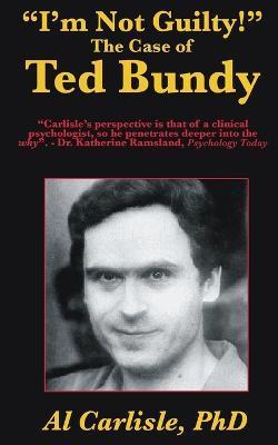 I'm Not Guilty!: The Case of Ted Bundy - Al Carlisle