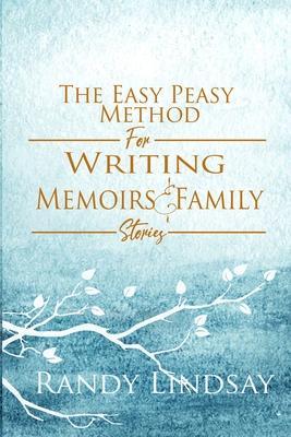 The Easy-Peasy Method for Writing Memoirs and Family Stories - Randy Lindsay