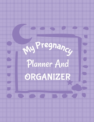 My Pregnancy Planner And Organizer: New Due Date Journal Trimester Symptoms Organizer Planner New Mom Baby Shower Gift Baby Expecting Calendar Baby Bu - Patricia Larson