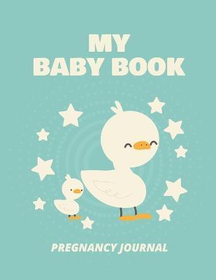 My Baby Book Pregnancy Journal: Pregnancy Planner Gift Trimester Symptoms Organizer Planner New Mom Baby Shower Gift Baby Expecting Calendar Baby Bump - Patricia Larson