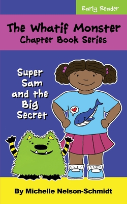 The Whatif Monster Chapter Book Series: Super Sam and the Big Secret - Michelle Nelson-schmidt