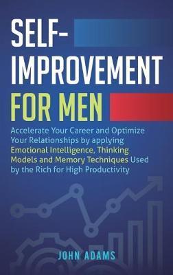 Self-Improvement for Men: Accelerate Your Career and Optimize Your Relationships by applying Emotional Intelligence, Thinking Models and Memory - John Adams