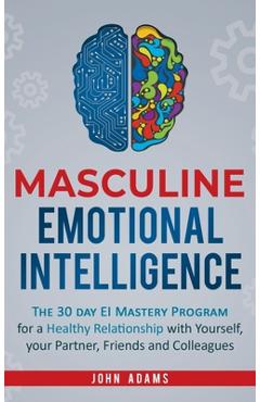 Poza produsului Masculine Emotional Intelligence: The 30 Day EI Mastery Program for a Healthy Relationship with Yourself, Your Partner, Friends, and Colleagues - John Adams