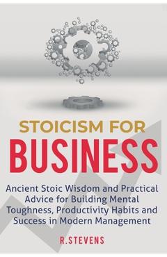 Poza produsului Stoicism for Business: Ancient stoic wisdom and practical advice for building mental toughness, productivity habits and success in modern man - R. Stevens