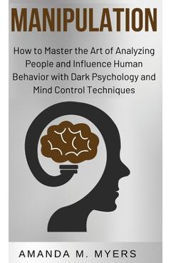 Coperta cărții 'Manipulation: How to Master the Art of Analyzing People and Influence Human Behavior with Dark Psychology and Mind'