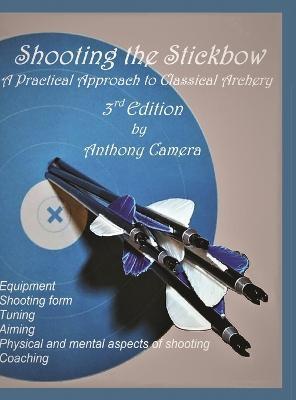 Shooting the Stickbow: A Practical Approach to Classical Archery, Third Edition - Anthony Camera