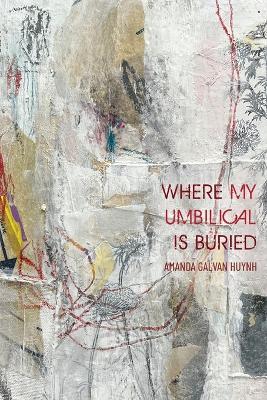 Where My Umbilical Is Buried - Amanda Galvan Huynh