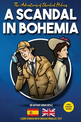 The Adventures of Sherlock Holmes - A Scandal in Bohemia: Learn Spanish with English Parallel Text - Arthur Conan Doyle